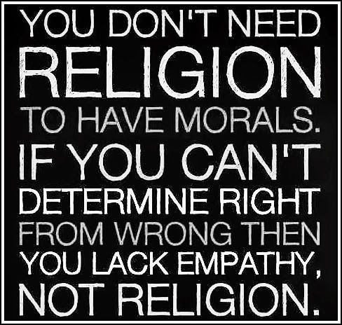 You don't need religion to have morals. If you can't determine right from wrong then you lack empathy, not religion