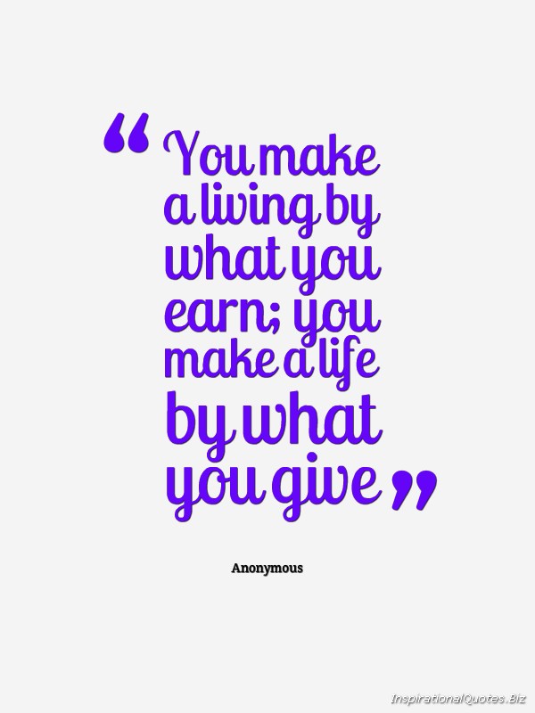 You make a living by what you get; you make a life by what you give
