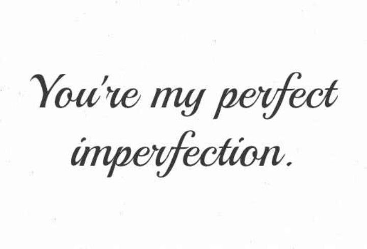 You re my perfect impefecton