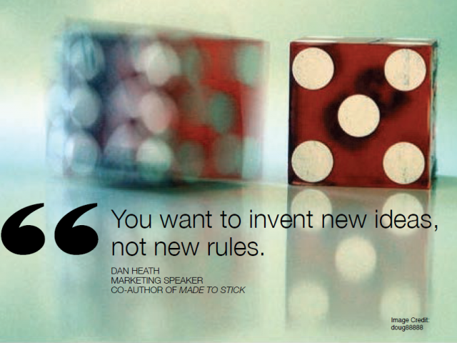 You want to invent new ideas, not new rules. Dan Heath