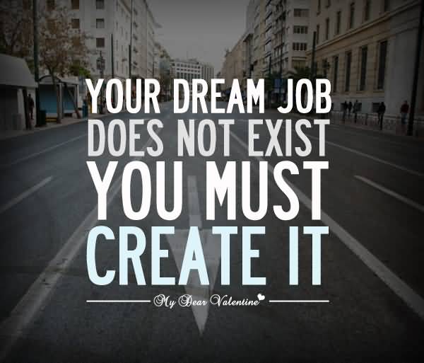 Your dream job does not exist you must create it