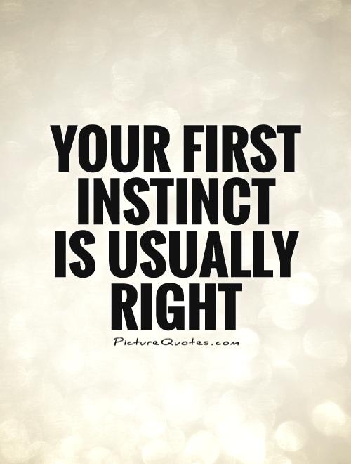 Your first instinct is usually right