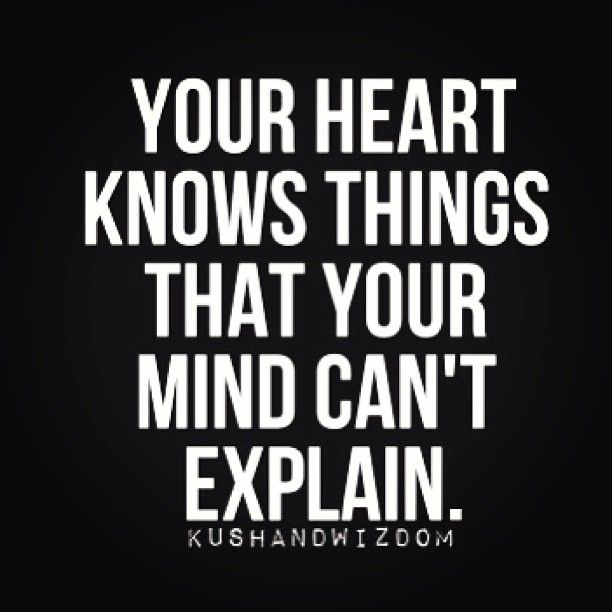 Your heart knows things that your mind can't explain