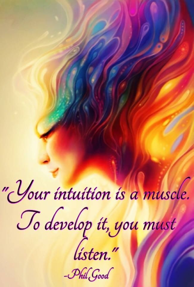 Your intuition is a muscle. To develop it, you must listen. Phil Good