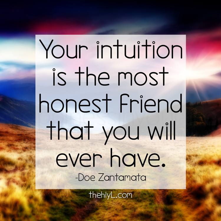 Your intuition is the most honest friend that you will ever have. Doe Zantamata