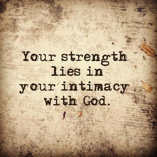 Your strength lies in your intimacy with god.