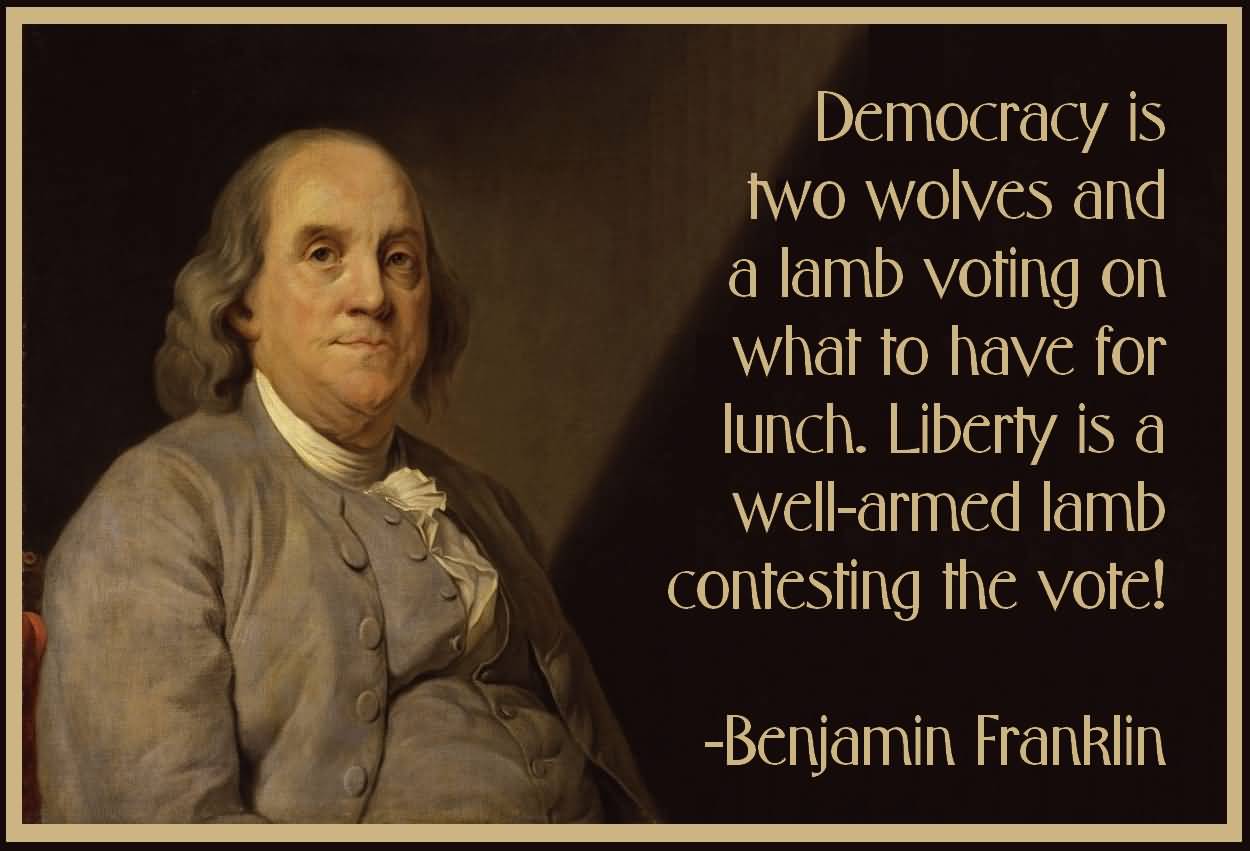 on what to have for lunch. Liberty is a well-armed lamb contesting that vote. Benjamin Franklin