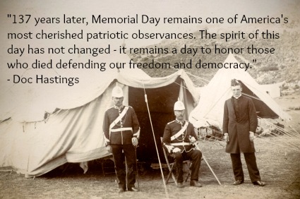 137 years later, Memorial Day remains one of America's most cherished patriotic observances. The spirit of this day has not changed - it remains a day to honor ... Doc Hastings