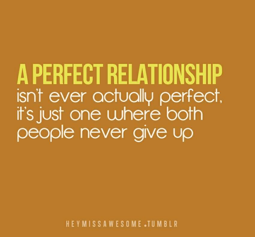 A Perfect Relationship Isnt Ever Actually Perfect Its Just One Where Both People Never Give Up