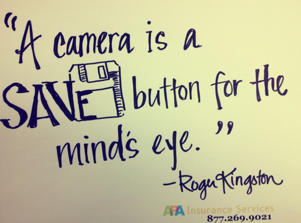 A camera is a SAVE button for the mind’s eye. Roger Kingston