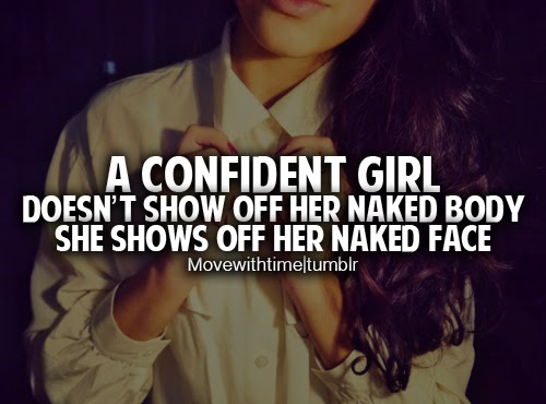 A confident girl doesn't show off her naked body she shows off her naked face