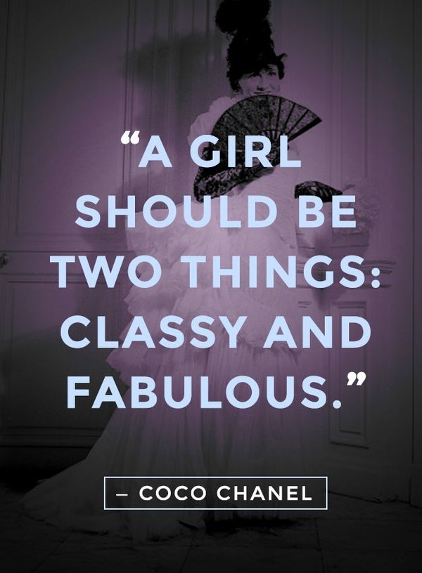 A girl should be two things classy and fabulous. Coco Chanel