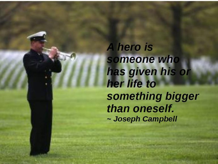 A hero is someone who has given his or her life to something bigger than oneself. Joseph Campbell