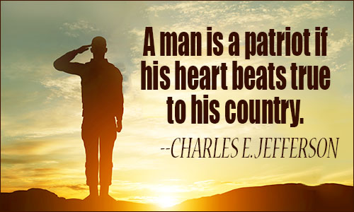 A man is a patriot if his heart beats true to his country. Charles Jefferson