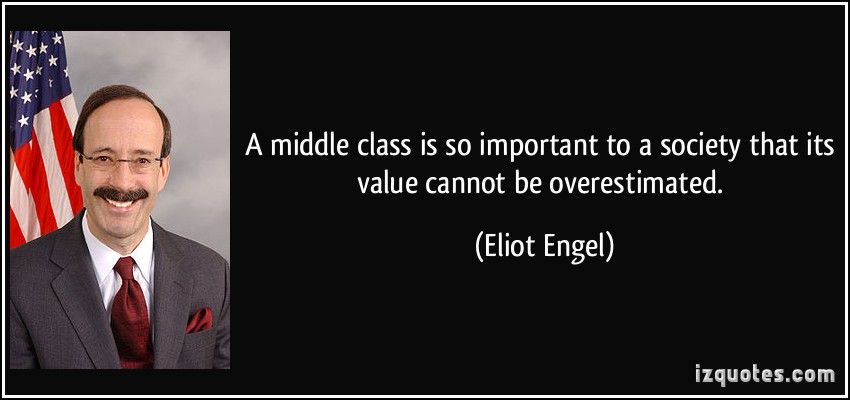 A middle class is so important to a society that its value cannot be overestimated. Eliot Engel