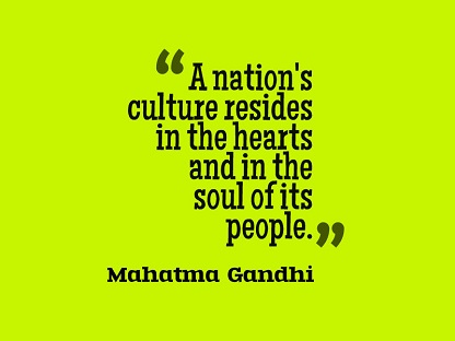 A nation's culture resides in the hearts and in the soul of its people. Mahatma Gandhi