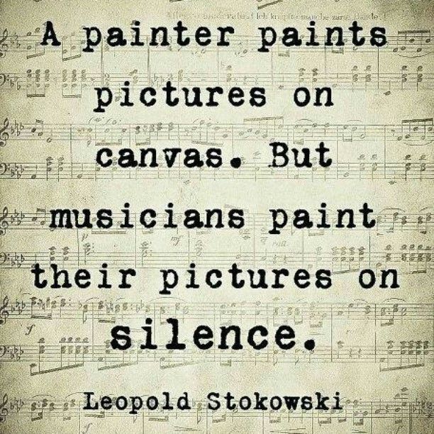 A painter paints pictures on canvas. But musicians paint their pictures on silence. Leopold Stokowski