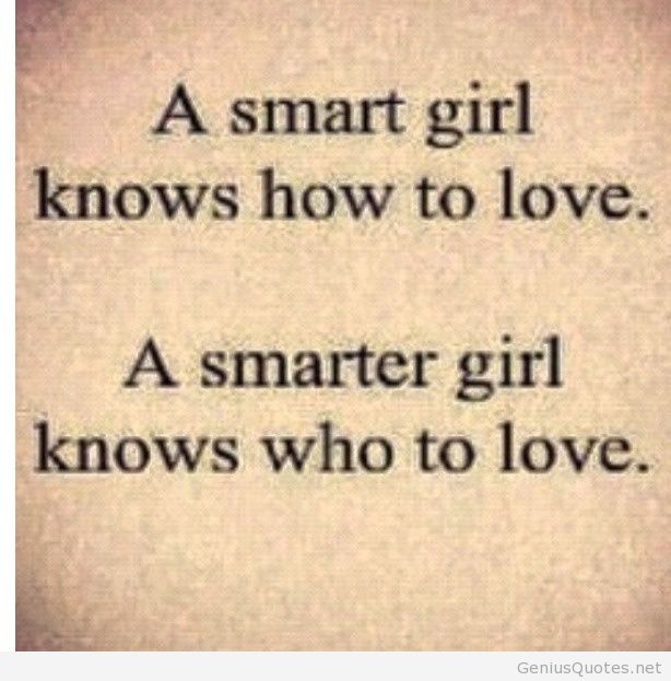 A smart girl knows how to love. A smarter girl knows who to love.