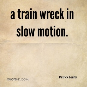 A train wreck in slow motion. Patrick Leahy