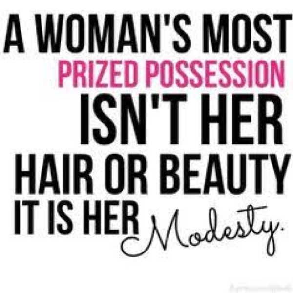 A woman’s most prized possession isn’t her hair or beauty it is her modesty.