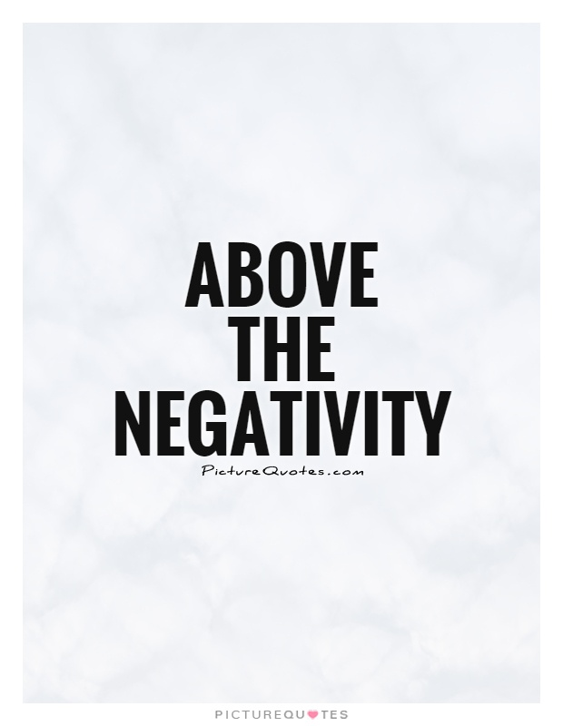 Above the negativity.