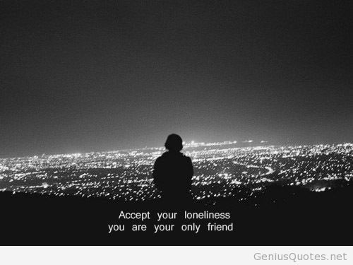 Accept Your Loneliness You Are Your Only Friend
