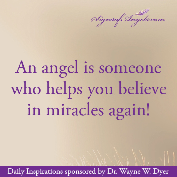 An angel is someone who helps you believe in miracles again
