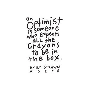 An optimist is someone who expects all the crdyons to be in the box