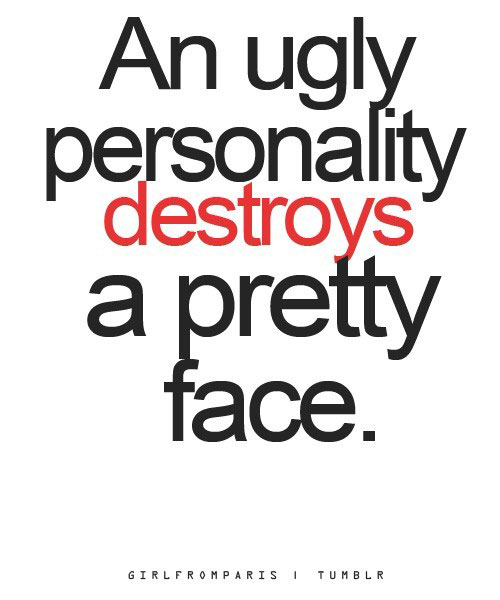 An ugly personality destroys a pretty face