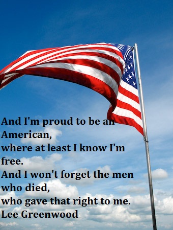 And Im proud to be an American, where at least I know Im free. And I wont forget the men who died, who gave that right to me. Lee Greenwood