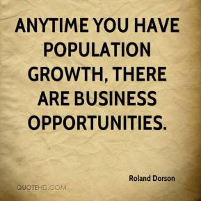 Anytime you have population growth, there are business opportunities. Roland Dorson