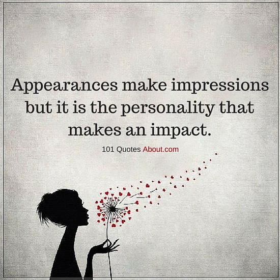 Appearances make impressions but it is the personality that makes an impact