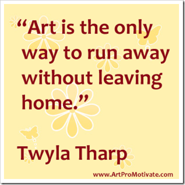 Art is the only way to run away without leaving home. Twyla Tharp