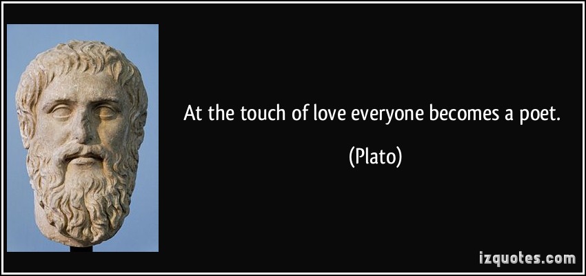 At the touch of love, everyone becomes a poet