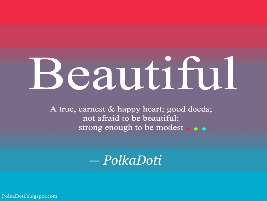 Beautiful a true earnest & happy heart good deeds not afraid to be beautiful strong enough to be modest. Polka Doti