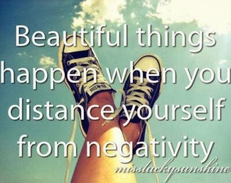 Beautiful things happen when you distance yourself from negative