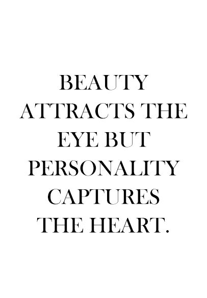 Beauty attracts the eye but personality captures the heart