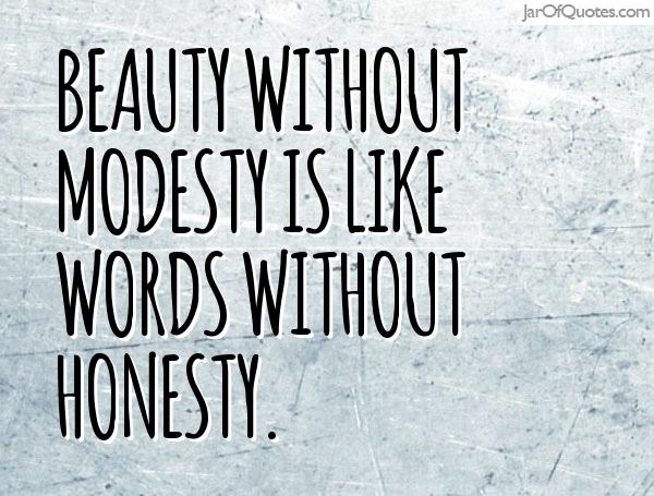 Beauty without modesty is like words without honesty
