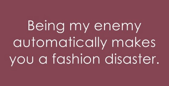 Being My Enemy Automatically Makes You A Fashion Disaster
