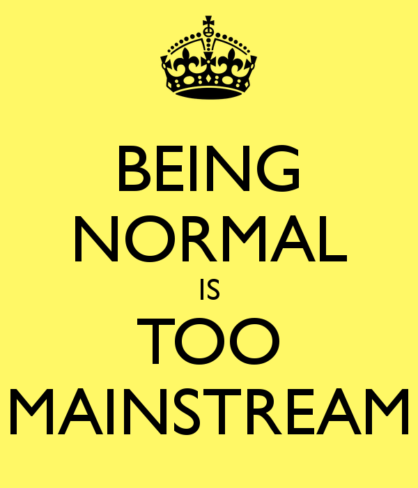 Being normal is too mainstream