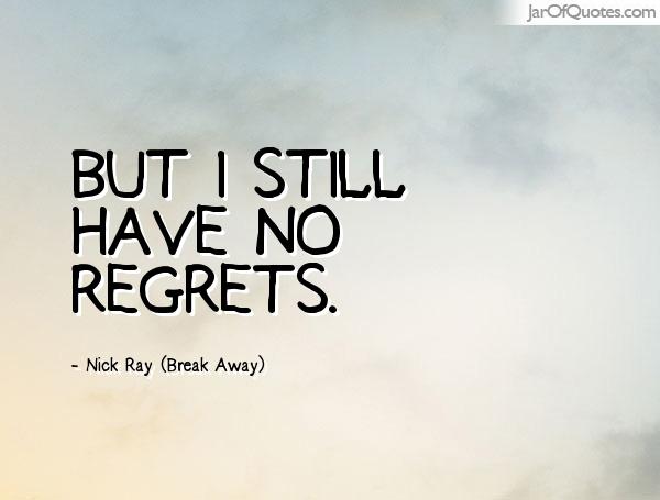 But I still have no regrets. Nick Ray