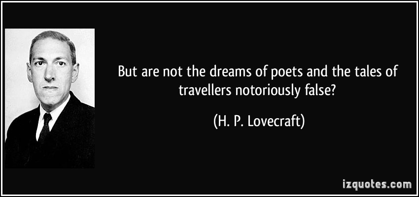 But are not the dreams of poets and the tales of travellers notoriously false1. H.P. Lovecraft