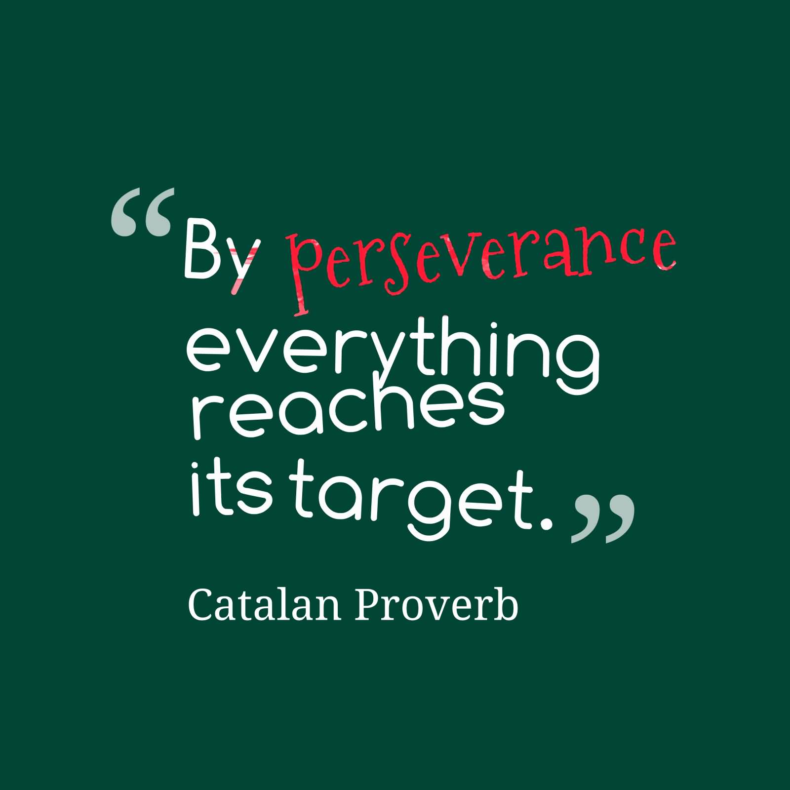 By perseverance everything reaches its target