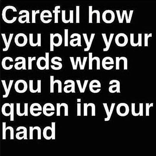 Careful how you play your cards when you have a queen in your hand