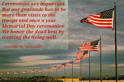 Ceremonies are important. But our gratitude has to be more than visits to the troops, and once-a-year Memorial Day ceremonies. We honor the dead best by treating the living well. Jennifer M. Granholm
