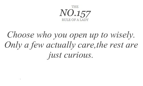 Choose who you open up to wisely. Only a few actually care, the rest are just curious