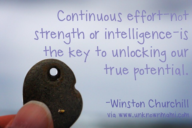 Continuous effort - not strength or intelligence - is the key to unlocking our potential. Winston Churchill