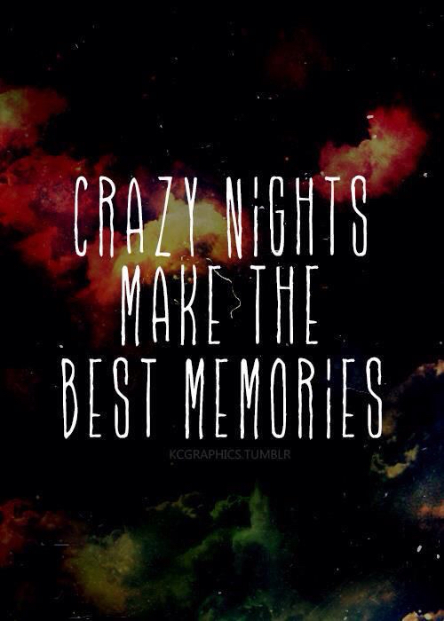 Crazy nights make the best memories