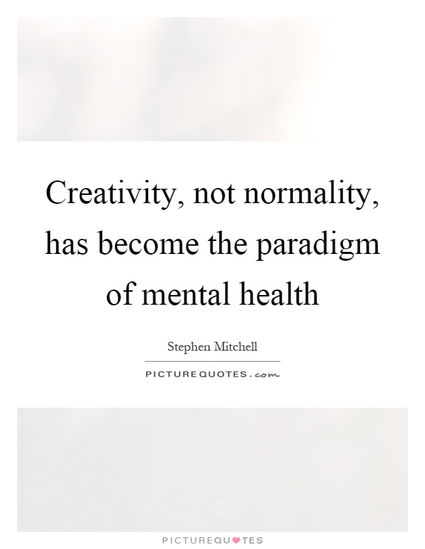 Creativity, not normality, has become the paradigm of mental health. Stephen Mitchell