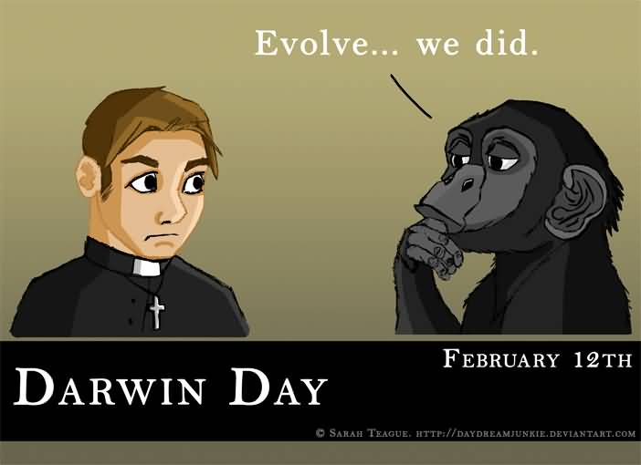 Darwin Day February 12th Evolve We Did